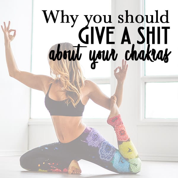 Why you should give a shit about your chakras